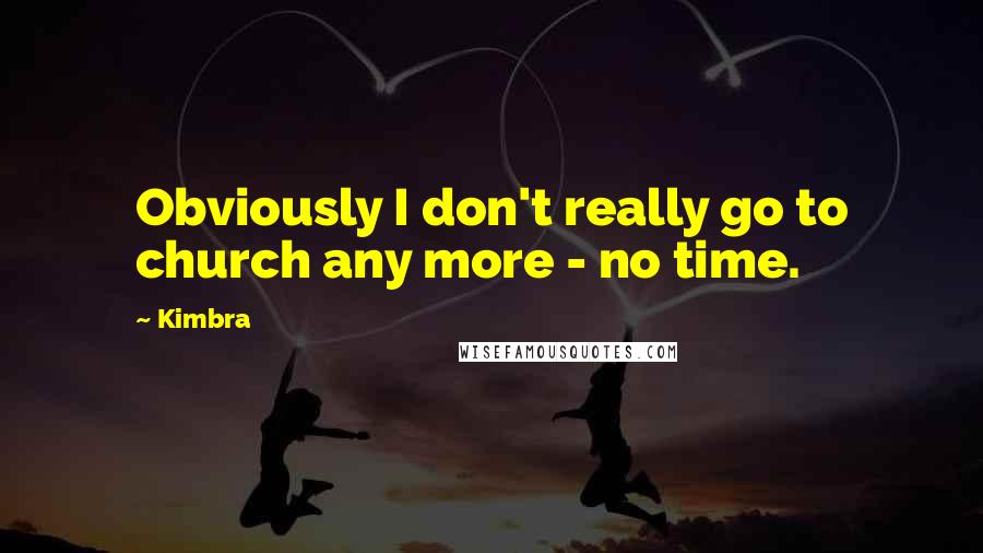 Kimbra Quotes: Obviously I don't really go to church any more - no time.