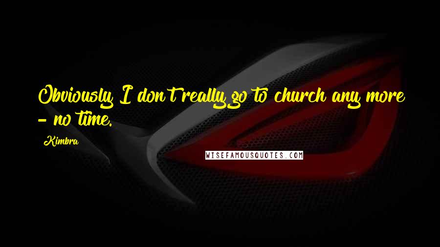 Kimbra Quotes: Obviously I don't really go to church any more - no time.