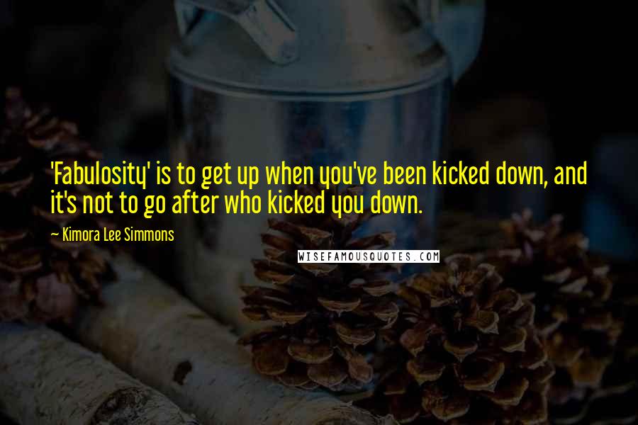 Kimora Lee Simmons Quotes: 'Fabulosity' is to get up when you've been kicked down, and it's not to go after who kicked you down.