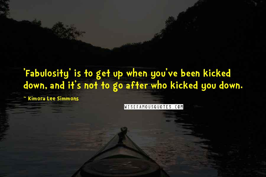 Kimora Lee Simmons Quotes: 'Fabulosity' is to get up when you've been kicked down, and it's not to go after who kicked you down.