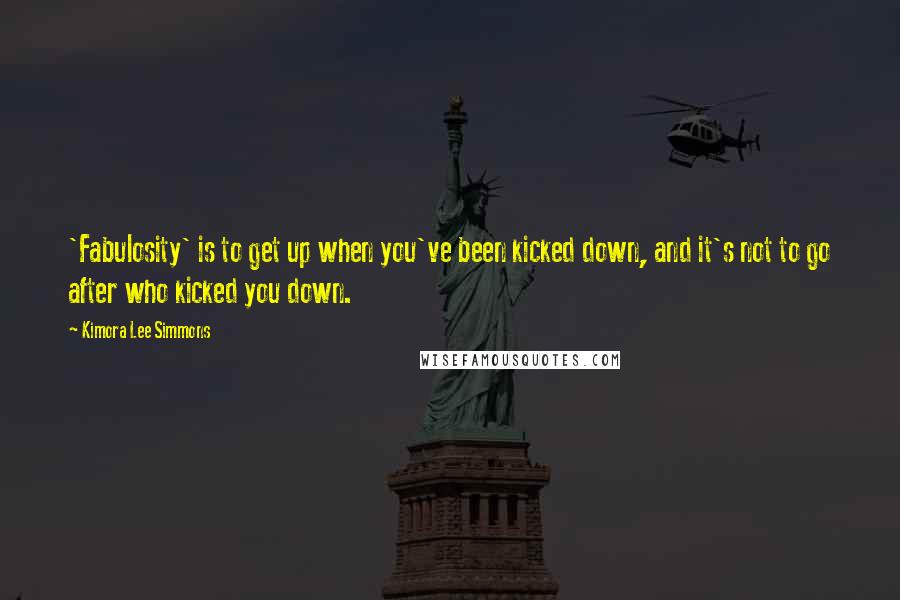Kimora Lee Simmons Quotes: 'Fabulosity' is to get up when you've been kicked down, and it's not to go after who kicked you down.