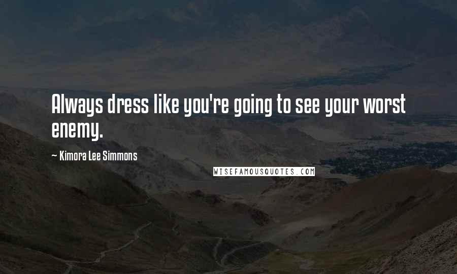 Kimora Lee Simmons Quotes: Always dress like you're going to see your worst enemy.