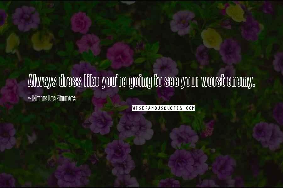 Kimora Lee Simmons Quotes: Always dress like you're going to see your worst enemy.