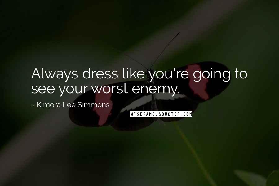 Kimora Lee Simmons Quotes: Always dress like you're going to see your worst enemy.