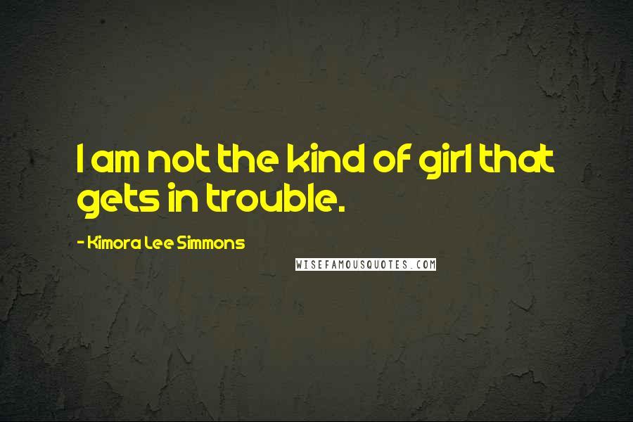 Kimora Lee Simmons Quotes: I am not the kind of girl that gets in trouble.