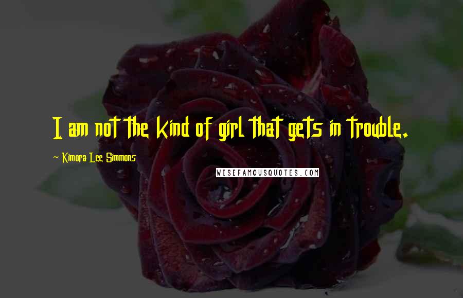 Kimora Lee Simmons Quotes: I am not the kind of girl that gets in trouble.