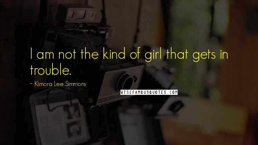 Kimora Lee Simmons Quotes: I am not the kind of girl that gets in trouble.
