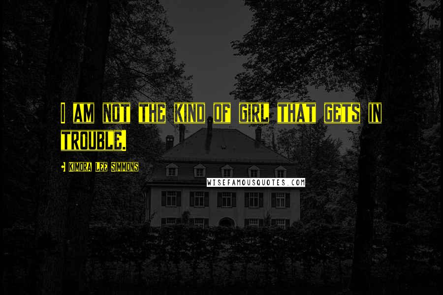 Kimora Lee Simmons Quotes: I am not the kind of girl that gets in trouble.