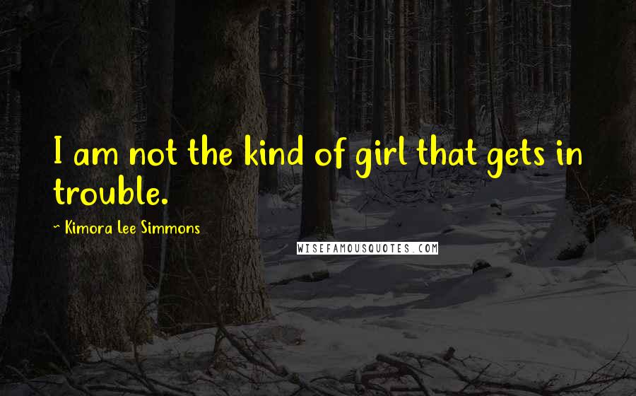 Kimora Lee Simmons Quotes: I am not the kind of girl that gets in trouble.