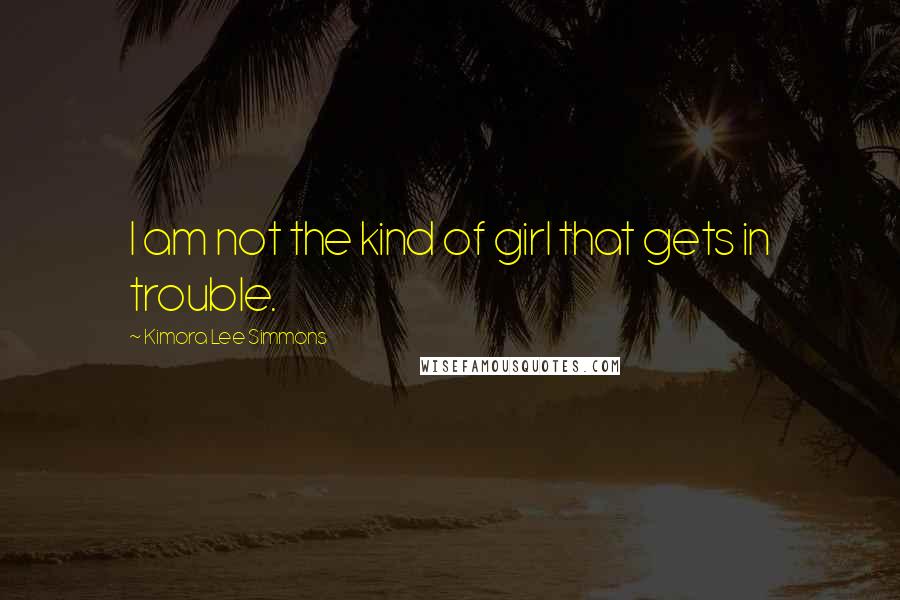 Kimora Lee Simmons Quotes: I am not the kind of girl that gets in trouble.