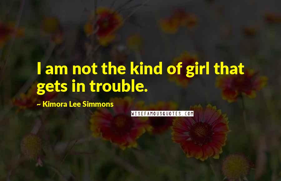 Kimora Lee Simmons Quotes: I am not the kind of girl that gets in trouble.