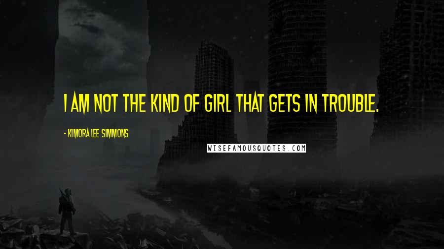 Kimora Lee Simmons Quotes: I am not the kind of girl that gets in trouble.