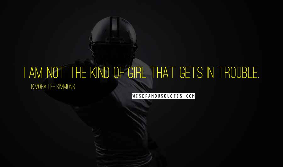 Kimora Lee Simmons Quotes: I am not the kind of girl that gets in trouble.