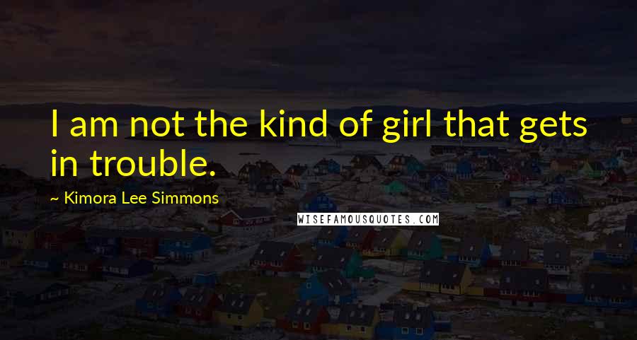 Kimora Lee Simmons Quotes: I am not the kind of girl that gets in trouble.