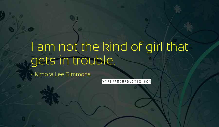 Kimora Lee Simmons Quotes: I am not the kind of girl that gets in trouble.