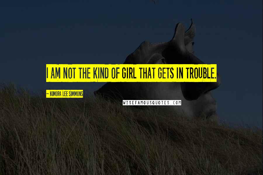 Kimora Lee Simmons Quotes: I am not the kind of girl that gets in trouble.