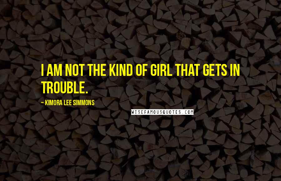 Kimora Lee Simmons Quotes: I am not the kind of girl that gets in trouble.