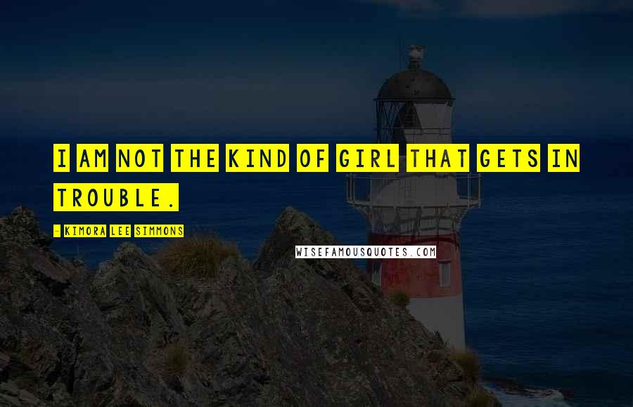 Kimora Lee Simmons Quotes: I am not the kind of girl that gets in trouble.