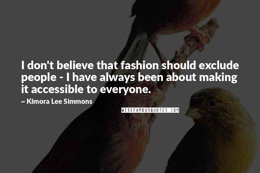 Kimora Lee Simmons Quotes: I don't believe that fashion should exclude people - I have always been about making it accessible to everyone.