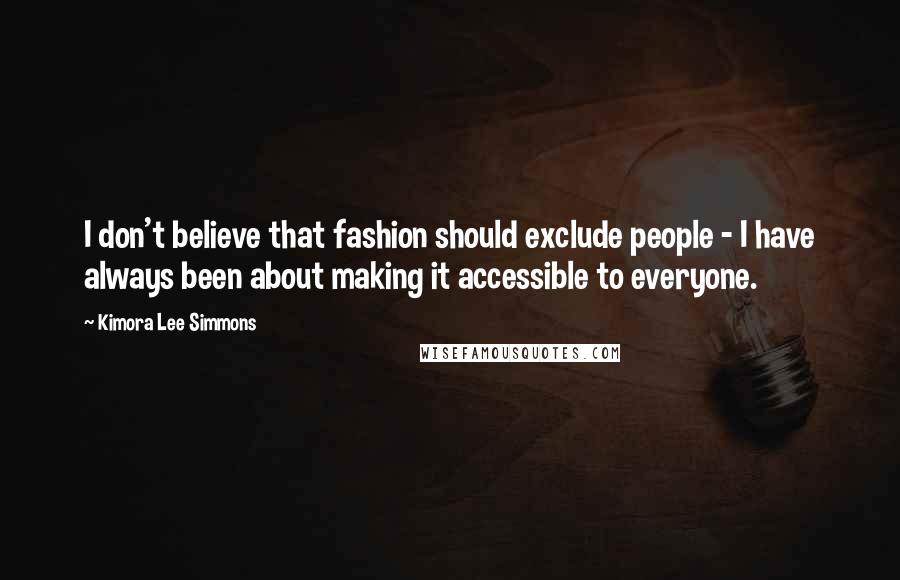 Kimora Lee Simmons Quotes: I don't believe that fashion should exclude people - I have always been about making it accessible to everyone.