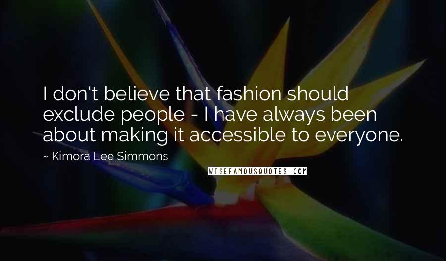 Kimora Lee Simmons Quotes: I don't believe that fashion should exclude people - I have always been about making it accessible to everyone.