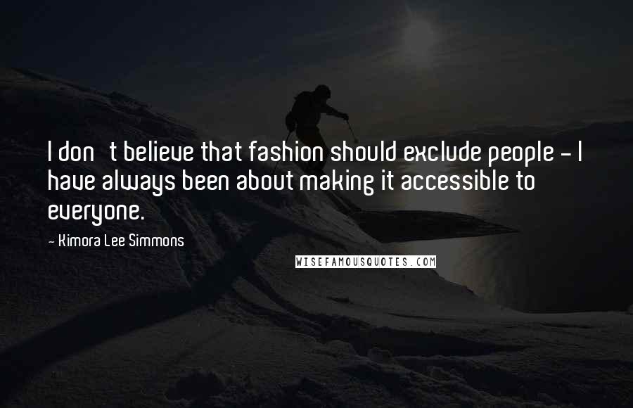 Kimora Lee Simmons Quotes: I don't believe that fashion should exclude people - I have always been about making it accessible to everyone.