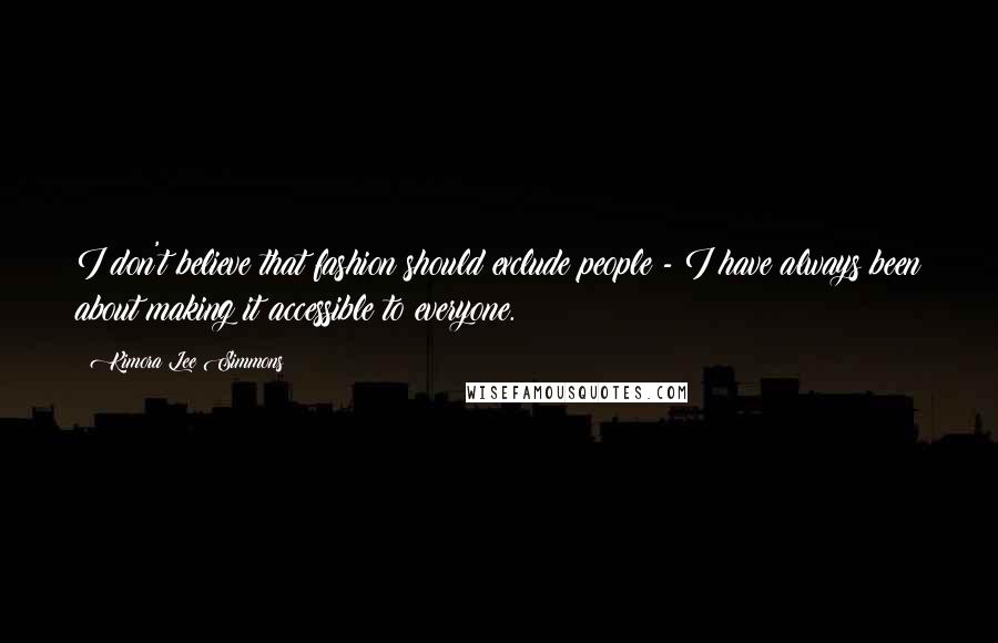Kimora Lee Simmons Quotes: I don't believe that fashion should exclude people - I have always been about making it accessible to everyone.