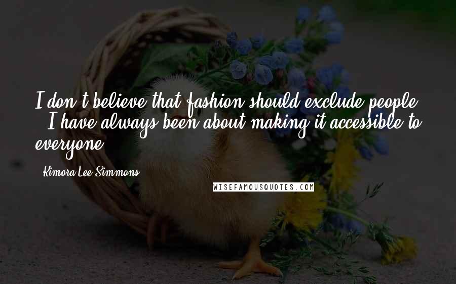 Kimora Lee Simmons Quotes: I don't believe that fashion should exclude people - I have always been about making it accessible to everyone.