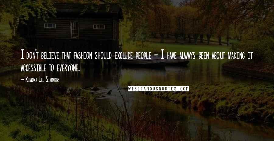 Kimora Lee Simmons Quotes: I don't believe that fashion should exclude people - I have always been about making it accessible to everyone.