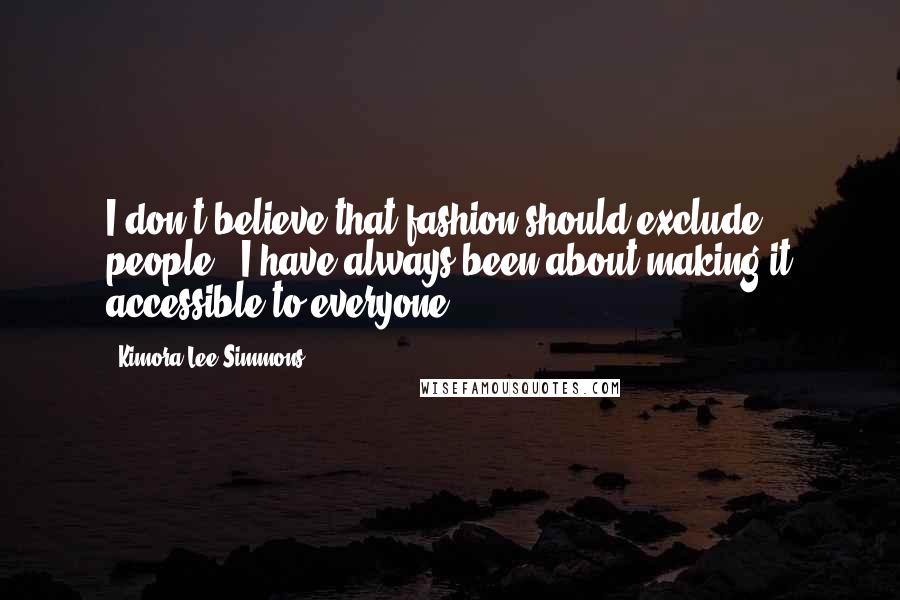 Kimora Lee Simmons Quotes: I don't believe that fashion should exclude people - I have always been about making it accessible to everyone.