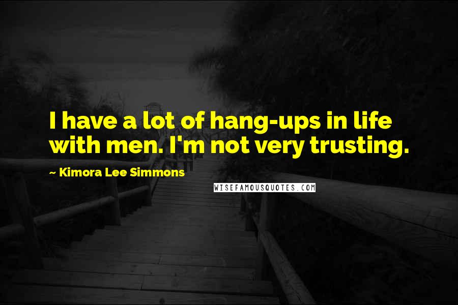 Kimora Lee Simmons Quotes: I have a lot of hang-ups in life with men. I'm not very trusting.