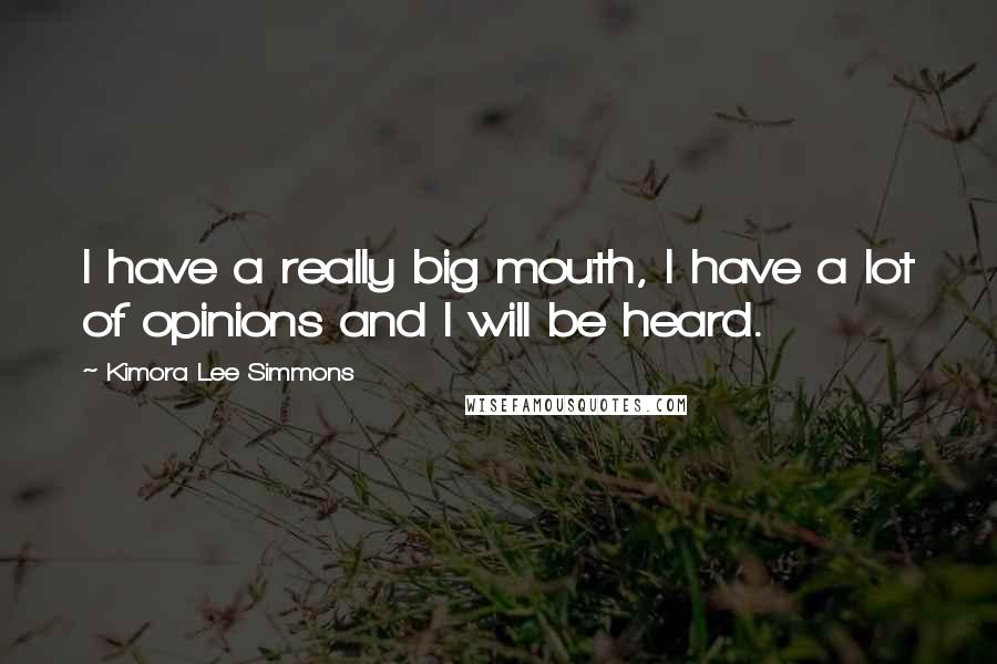 Kimora Lee Simmons Quotes: I have a really big mouth, I have a lot of opinions and I will be heard.