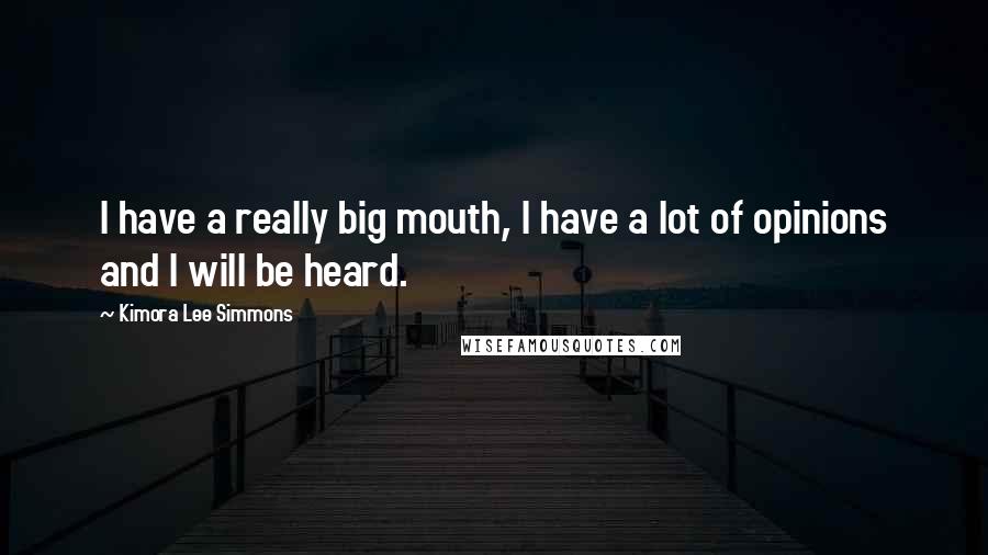 Kimora Lee Simmons Quotes: I have a really big mouth, I have a lot of opinions and I will be heard.