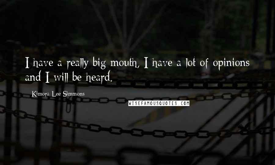 Kimora Lee Simmons Quotes: I have a really big mouth, I have a lot of opinions and I will be heard.