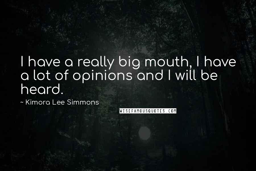 Kimora Lee Simmons Quotes: I have a really big mouth, I have a lot of opinions and I will be heard.