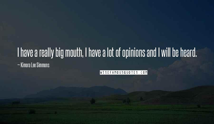 Kimora Lee Simmons Quotes: I have a really big mouth, I have a lot of opinions and I will be heard.