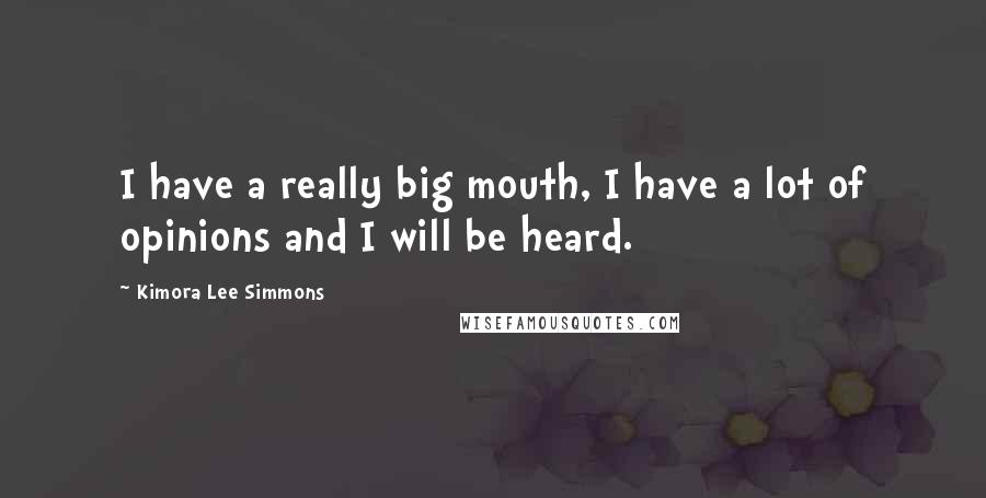 Kimora Lee Simmons Quotes: I have a really big mouth, I have a lot of opinions and I will be heard.