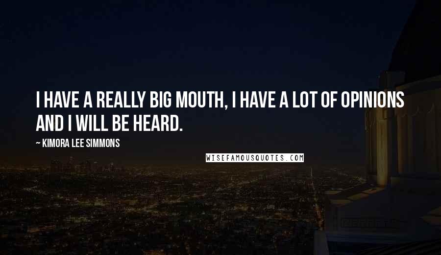 Kimora Lee Simmons Quotes: I have a really big mouth, I have a lot of opinions and I will be heard.