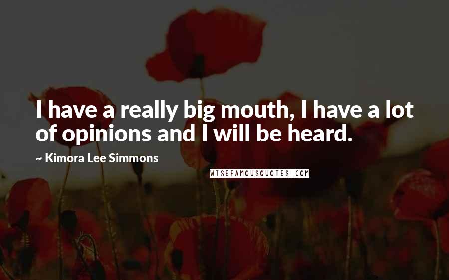 Kimora Lee Simmons Quotes: I have a really big mouth, I have a lot of opinions and I will be heard.