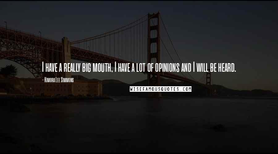 Kimora Lee Simmons Quotes: I have a really big mouth, I have a lot of opinions and I will be heard.