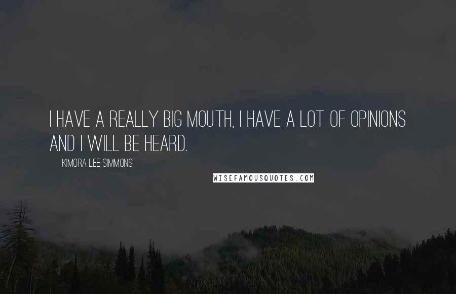 Kimora Lee Simmons Quotes: I have a really big mouth, I have a lot of opinions and I will be heard.