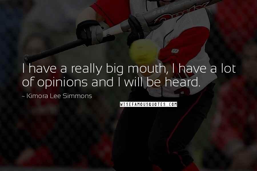 Kimora Lee Simmons Quotes: I have a really big mouth, I have a lot of opinions and I will be heard.