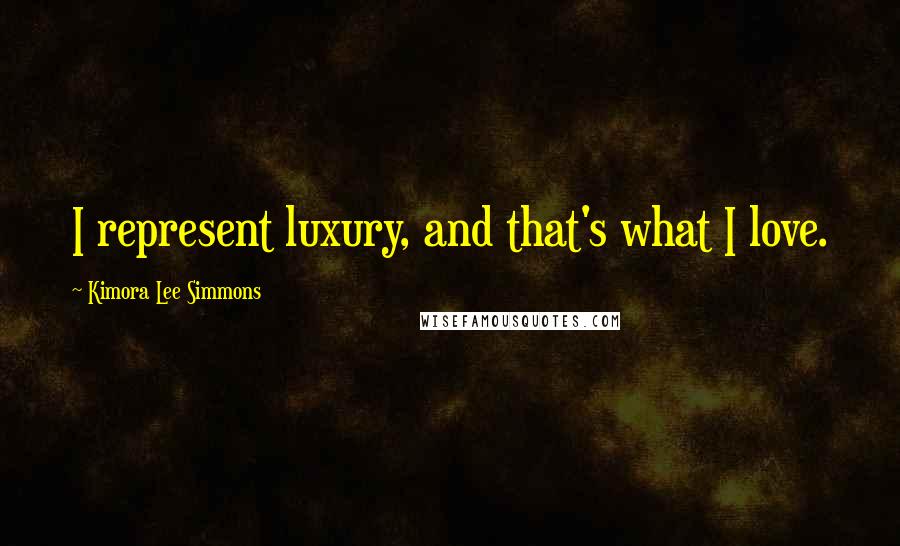Kimora Lee Simmons Quotes: I represent luxury, and that's what I love.