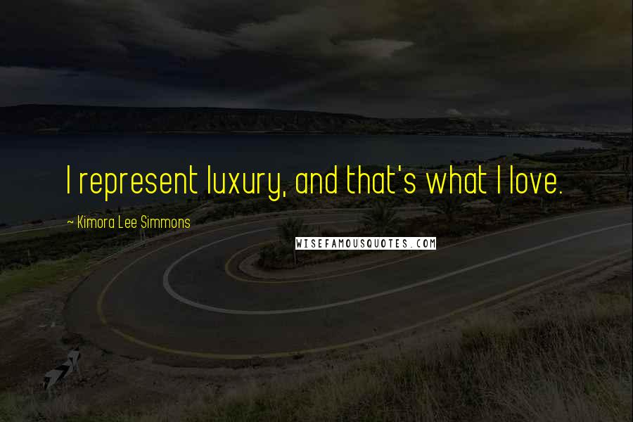 Kimora Lee Simmons Quotes: I represent luxury, and that's what I love.