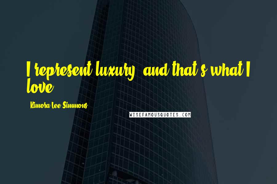 Kimora Lee Simmons Quotes: I represent luxury, and that's what I love.