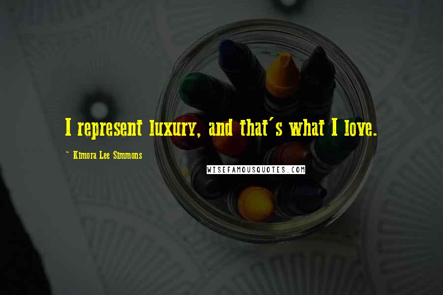 Kimora Lee Simmons Quotes: I represent luxury, and that's what I love.