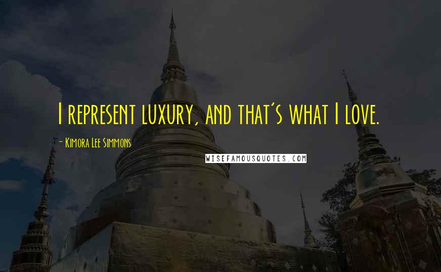 Kimora Lee Simmons Quotes: I represent luxury, and that's what I love.