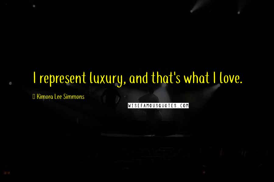 Kimora Lee Simmons Quotes: I represent luxury, and that's what I love.