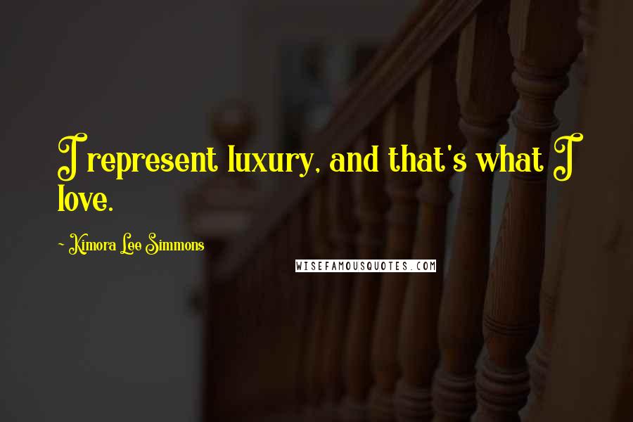 Kimora Lee Simmons Quotes: I represent luxury, and that's what I love.