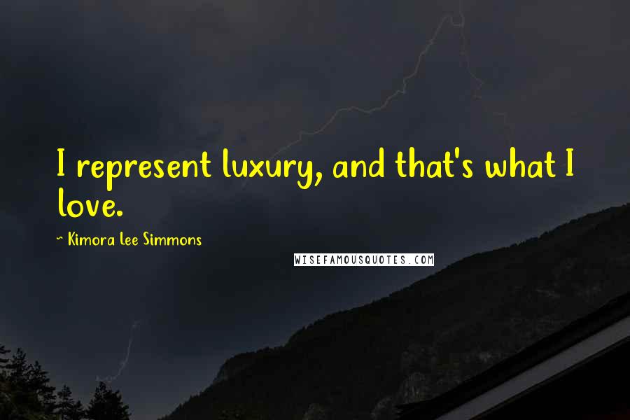 Kimora Lee Simmons Quotes: I represent luxury, and that's what I love.